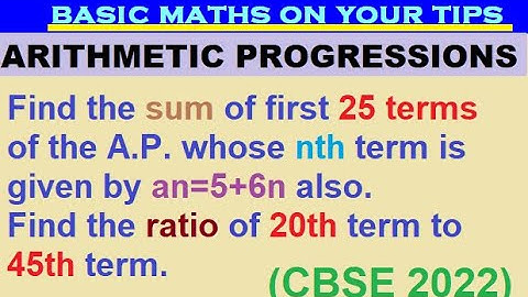 Find sum of first 25 terms of A.P. whose nth term is an=5+6n, Find ratio of 20th term to 45th term.