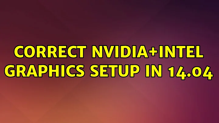 Ubuntu: Correct nvidia+intel graphics setup in 14.04