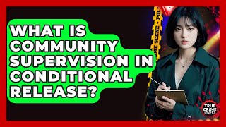 What Is Community Supervision In Conditional Release? - True Crime Lovers