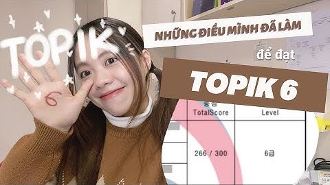 Sharing | Kinh nghiệm ôn và làm bài thi của TOPIK 6? | Kinh nghiệm tự học và ôn lên TOPIK 4