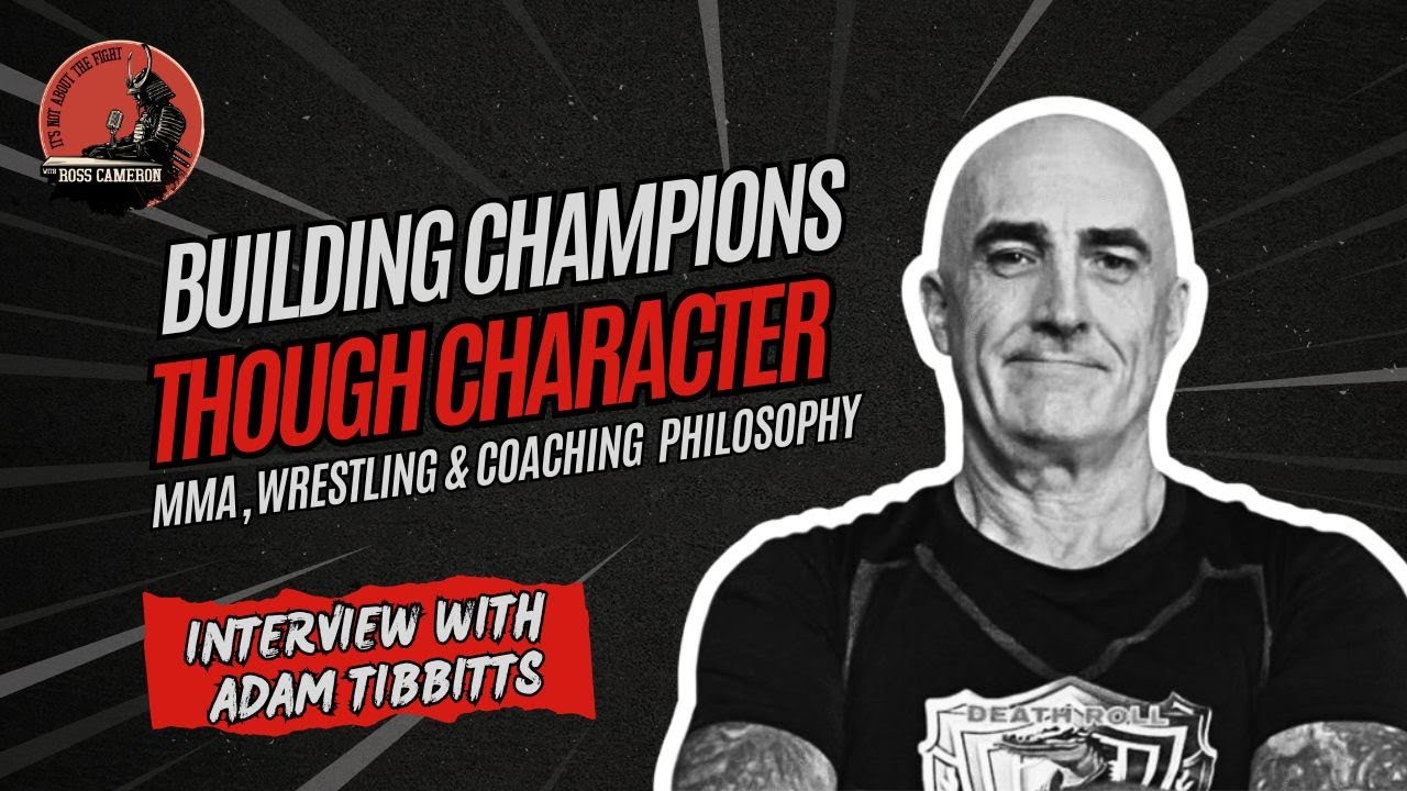 Adam Tibbitts - Building Champions Though Character  MMA wrestling & coaching philosophy