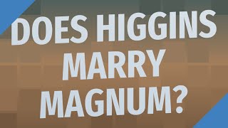 Does Higgins marry Magnum? Profile