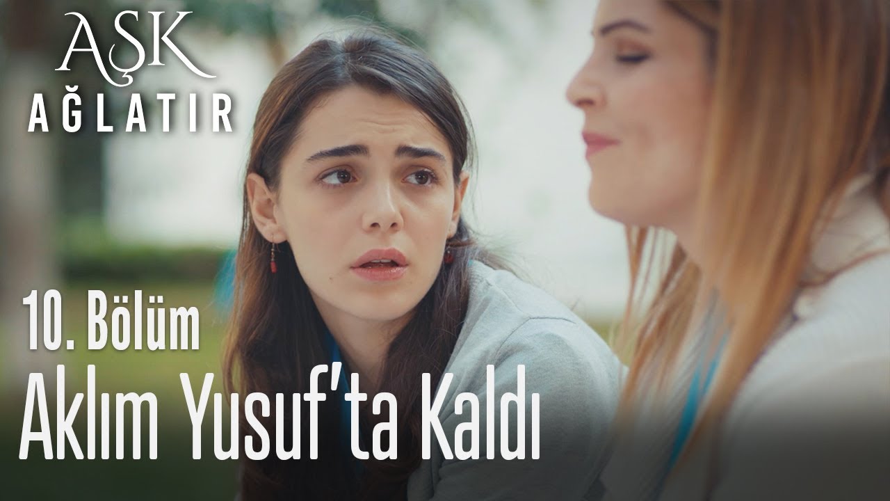 Aklım Yusufta Kaldı Aşk Ağlatır 10 Bölüm