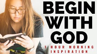 EVERY MORNING BEGIN WITH GOD | Encouragement To Start Your Day  1 Hour Morning Inspiration