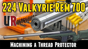 224 Valkyrie Rem 700 Build: Custom Muzzle Thread Protector (Part 5)