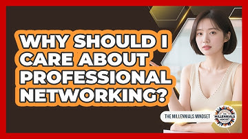 Why Should I Care About Professional Networking? - The Millennials Mindset