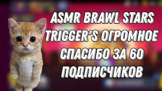 asmr brawl stars trigger's огромное спасибо за 60 подписчиков❤️