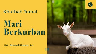 Mari Kita Berkurban - Ustadz Ahmad Firdaus - Khutbah Jumat 2021