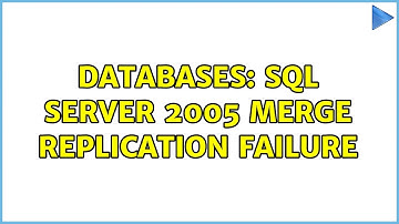 Databases: SQL Server 2005 merge replication failure (3 Solutions!!)