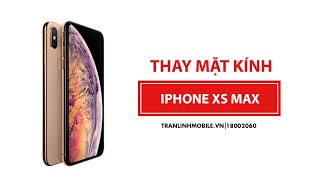 THAY MẶT KÍNH IPHONE XS MAX