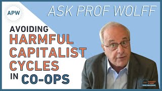 Ask Prof Wolff: Avoiding Harmful Capitalist Cycles in Co-ops