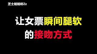 【男生必看】让女朋友瞬间腿软的接吻方式，男生一定要看啊啊！