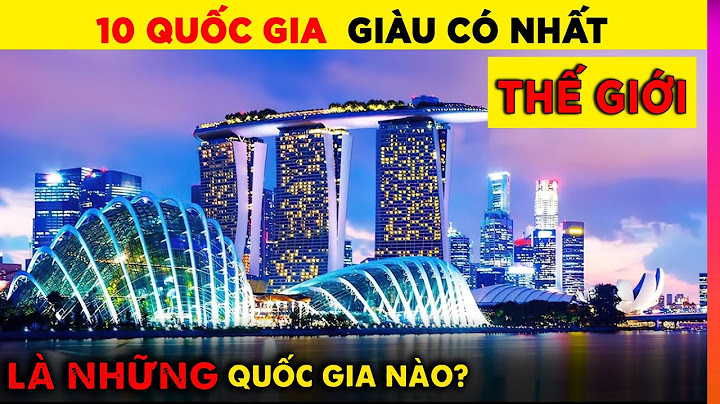 Top 10 những nước giàu nhất thế giới năm 2024