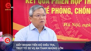 Đẩy nhanh tiến độ điều tra, truy tố 30 vụ án tham nhũng lớn | Truyền hình Quốc hội Việt Nam