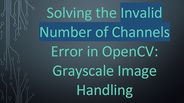 Solving the Invalid Number of Channels Error in OpenCV: Grayscale Image Handling