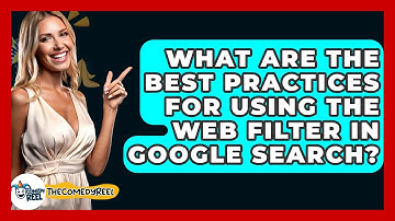 What Are the Best Practices for Using the Web Filter in Google Search? - The Comedy Reel