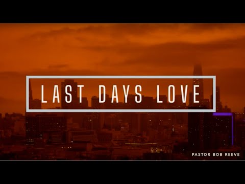 Last Days Love // Pastor Bob Reeve Nov. 15, 2020 11:30am