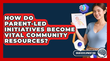 How Do Parent-led Initiatives Become Vital Community Resources? - Brain Development Hub