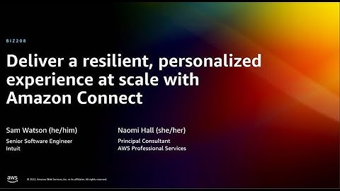 AWS re:Invent 2022 - Deliver resilient, personalized experience at scale w/Amazon Connect (BIZ208)