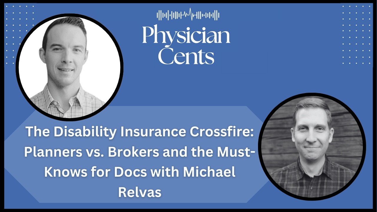 The Disability Insurance Crossfire: Planners vs. Brokers and Must-Knows for Docs with Michael Relvas