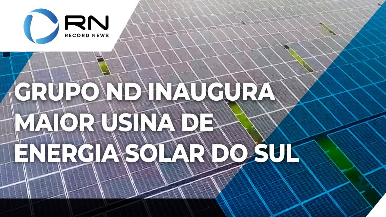 Grupo ND inaugura a maior usina de energia fotovoltaica do sul do Brasil