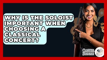 Why Is The Soloist Important When Choosing A Classical Concert? - Classical Serenade