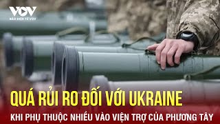 Rủi ro đối với Ukraine khi phụ thuộc nhiều vào viện trợ của phương Tây | Báo Điện tử VOV