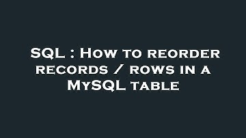 SQL : How to reorder records / rows in a MySQL table
