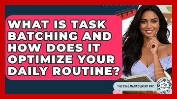 What Is Task Batching And How Does It Optimize Your Daily Routine? - The Time Management Pro