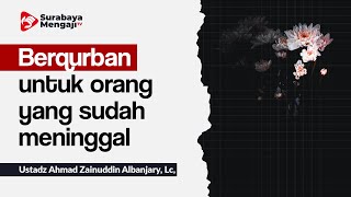 Berqurban untuk orang yang sudah meninggal - Ustadz Ahmad Zainuddin Albanjary, Lc,