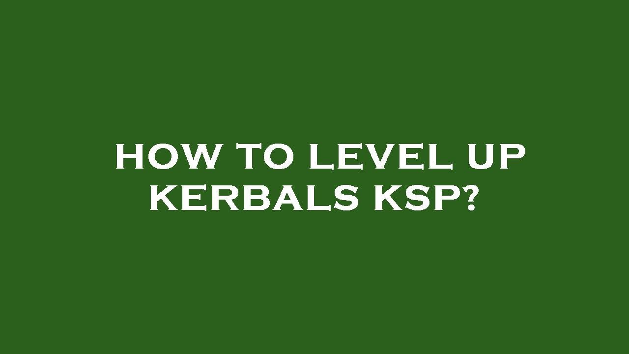 Ksp Level How to level up kerbals ksp? - YouTube