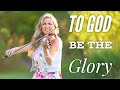 To God Be The Glory - The most BEAUTIFUL hymn