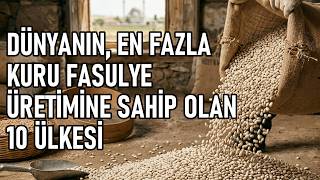 Dünyanın En Fazla Kuru Fasulye Üreten 10 Ülkesi 2026