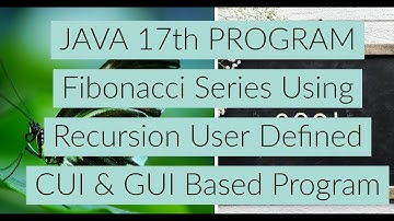 java 17th program Fibonacci Series using recursion user defined cui & gui based program