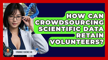 How Can Crowdsourcing Scientific Data Retain Volunteers? - Strange Science HQ