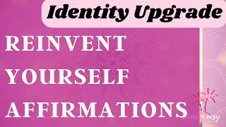 Self Image Affirmations - Reinvent Yourself