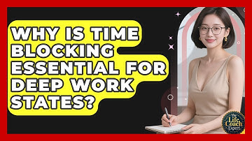 Why Is Time Blocking Essential For Deep Work States? - The Life Coach Expert