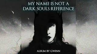 Not Main Theme - My Name Is Not A Dark Souls Reference (Concept Album By Gwinn)