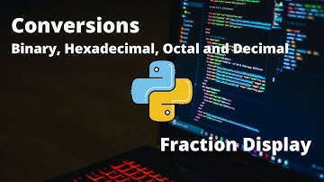 23. Conversions | Binary, Hexadecimal, Octal and Decimal | Display Fractions Format - Python