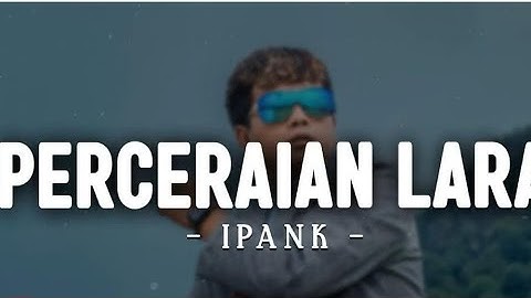 PERCERAIAN LARA ‼️IPANK (LIRIK)
