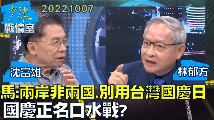 【沈富雄/林郁方】马英九:两岸非两国、别用台湾国庆日 国庆正名口水战？少康战情室20221007 - 天天要闻