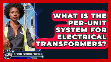 What Is The Per-Unit System For Electrical Transformers? - Electrical Engineering Essentials