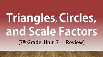 Triangles, Circles, and Scale Factors (7th Grade Unit 7 Review)