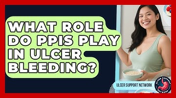 What Role Do PPIs Play In Ulcer Bleeding? - Ulcer Support Network