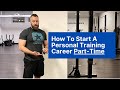 How to Start a Personal Training Career Part-Time [3 Tips For New Personal Trainers]