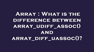 Array : What is the difference between array_udiff_assoc() and array_diff_uassoc()