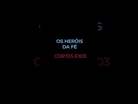 [CORTES EX03] OS HERÓIS DA FÉ
