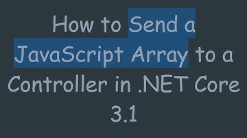 How to Send a JavaScript Array to a Controller in .NET Core 3.1