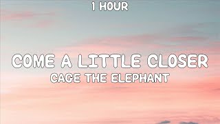 [1 Hour] Cage The Elephant - Come A Little Closer (Tiktok Remix) [Lyrics]