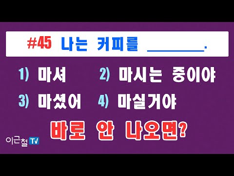 #45  나는 커피를 ______.  1) 마셔  2) 마시는 중이야  3) 마셨어  4) 마실거야  - 바로 안 나오면?